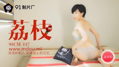 CM117孟菲菲:荔枝主题深插内射,刻骨铭心的绝顶高潮体验!