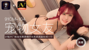 CM104 美樱の宠物情人扮演:温顺女友任君调教