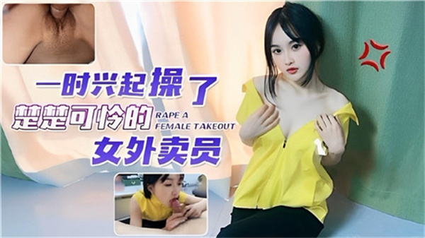 一时兴起强上娇小女外卖员 粗大肉棒让她欲罢不能