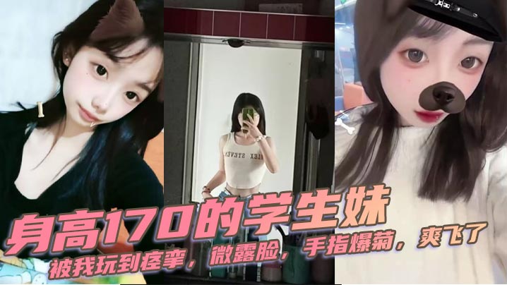 170cm学生妹手指爆菊！干到痉挛微露脸爽飞